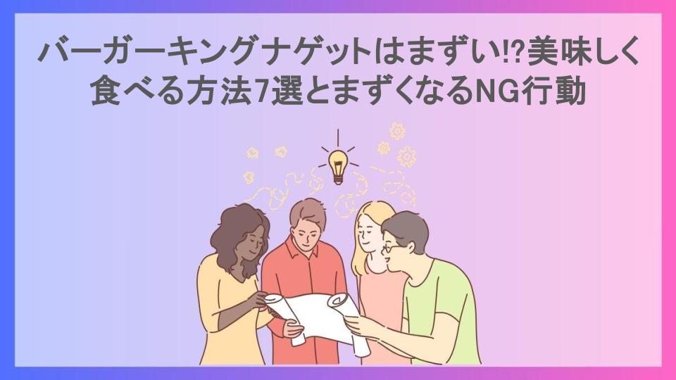 バーガーキングナゲットはまずい!?美味しく食べる方法7選とまずくなるNG行動